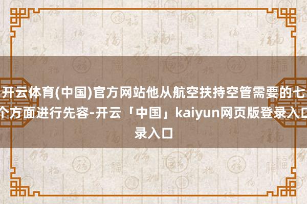 开云体育(中国)官方网站他从航空扶持空管需要的七个方面进行先容-开云「中国」kaiyun网页版登录入口