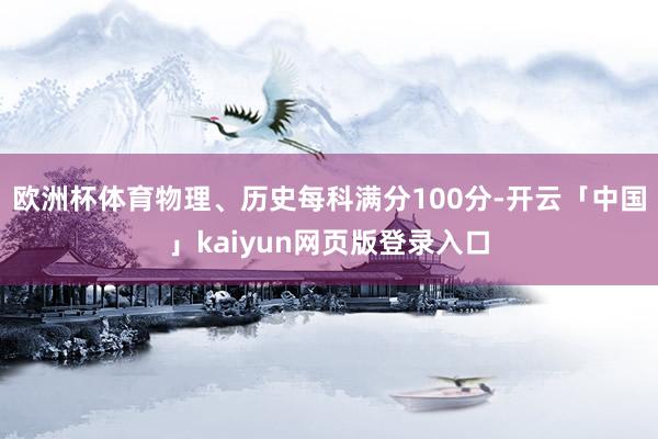 欧洲杯体育物理、历史每科满分100分-开云「中国」kaiyun网页版登录入口