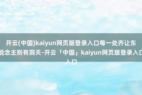 开云(中国)kaiyun网页版登录入口每一处齐让东说念主别有洞天-开云「中国」kaiyun网页版登录入口