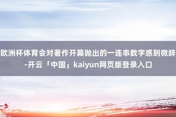 欧洲杯体育会对著作开篇抛出的一连串数字感到微辞-开云「中国」kaiyun网页版登录入口