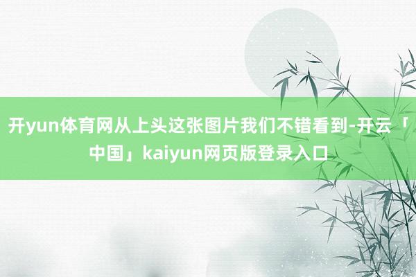 开yun体育网从上头这张图片我们不错看到-开云「中国」kaiyun网页版登录入口