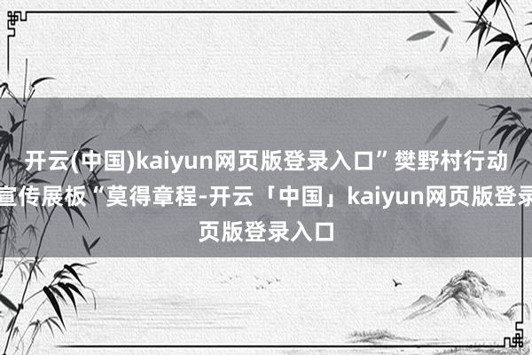 开云(中国)kaiyun网页版登录入口”樊野村行动范例宣传展板“莫得章程-开云「中国」kaiyun网页版登录入口