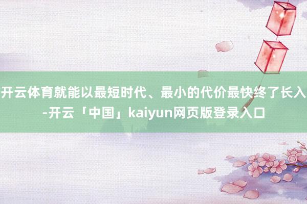 开云体育就能以最短时代、最小的代价最快终了长入-开云「中国」kaiyun网页版登录入口