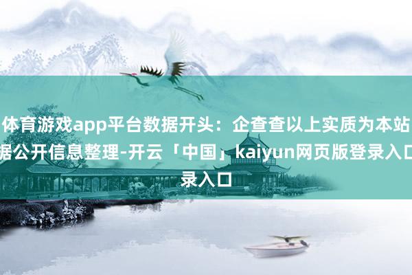 体育游戏app平台数据开头：企查查以上实质为本站据公开信息整理-开云「中国」kaiyun网页版登录入口
