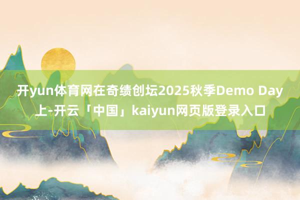 开yun体育网在奇绩创坛2025秋季Demo Day上-开云「中国」kaiyun网页版登录入口