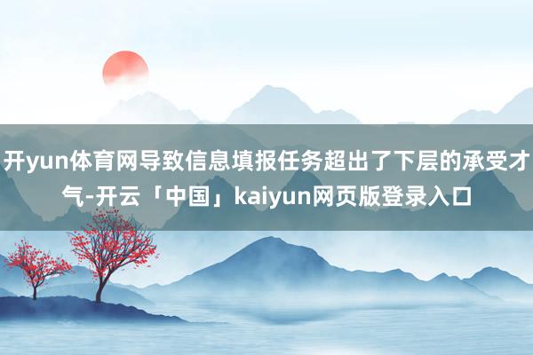 开yun体育网导致信息填报任务超出了下层的承受才气-开云「中国」kaiyun网页版登录入口