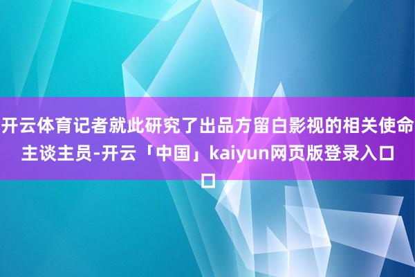 开云体育记者就此研究了出品方留白影视的相关使命主谈主员-开云「中国」kaiyun网页版登录入口